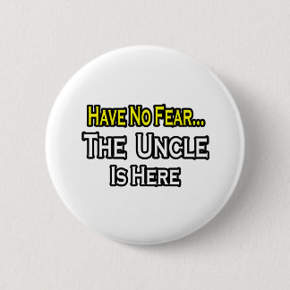 Have No Fear...The Uncle Is Here Button