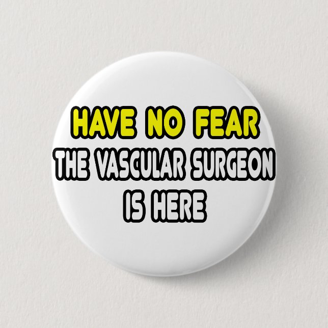 Have No Fear, The Vascular Surgeon Is Here Button (Front)