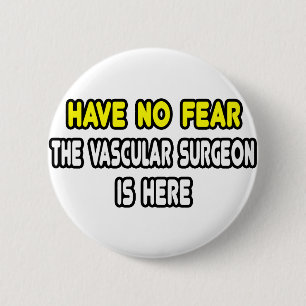 Have No Fear, The Vascular Surgeon Is Here Button