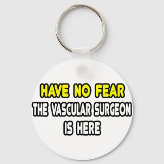 Have No Fear, The Vascular Surgeon Is Here Keychain