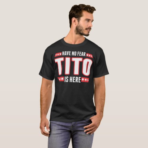 Have No Fear Tito Is Here Tshirt