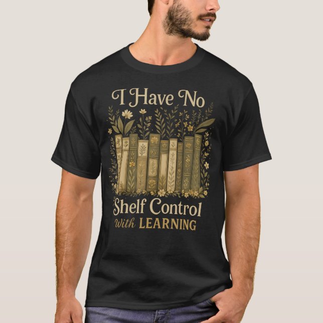 Have No Shelf Controls With Learning Book Lover Ap T-Shirt (Front)