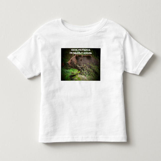 Have Patience I'm Bearly Awake Toddler T-shirt (Front)