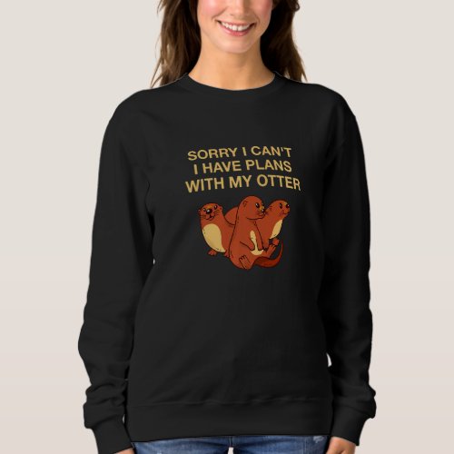 Have Plans With My Otter Introvert Otter Lover Ant Sweatshirt