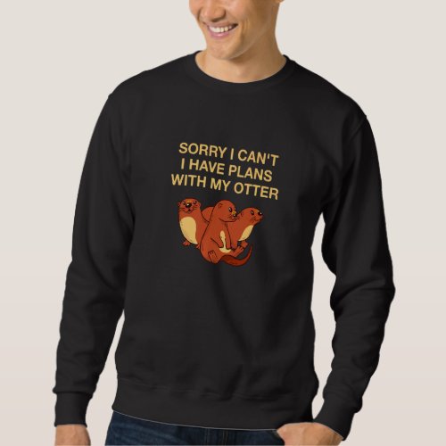 Have Plans With My Otter Introvert Otter Lover Ant Sweatshirt