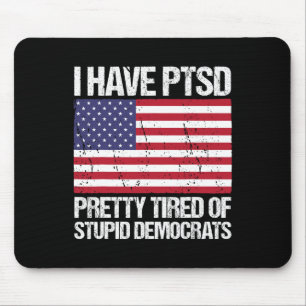 Have Ptsd Pretty Tired Of Stupid Democrats Mouse Pad