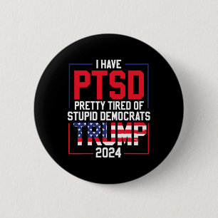Have Ptsd Pretty Tired Of Stupid Democrats Trump 2 Button