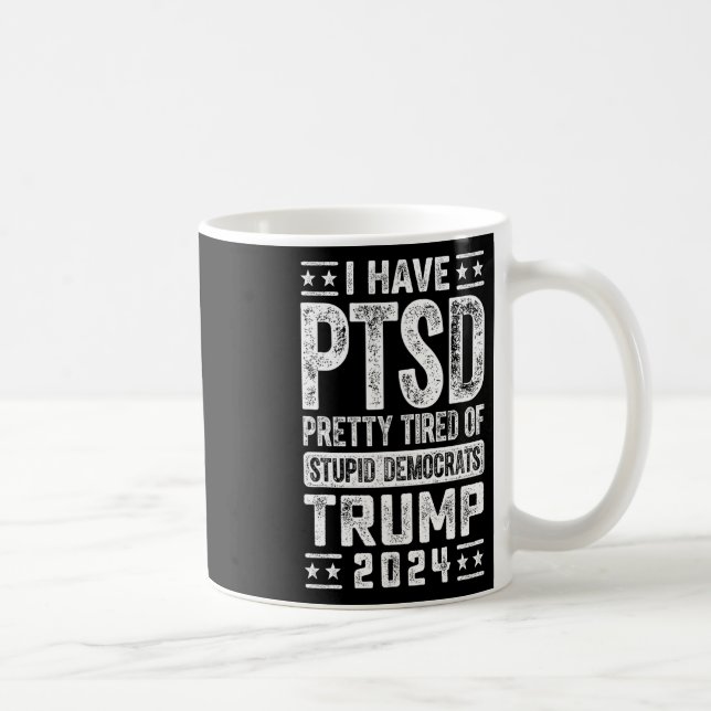 Have Ptsd Pretty Tired Of Stupid Democrats Trump 2 Coffee Mug (Right)