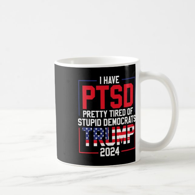 Have Ptsd Pretty Tired Of Stupid Democrats Trump 2 Coffee Mug (Right)
