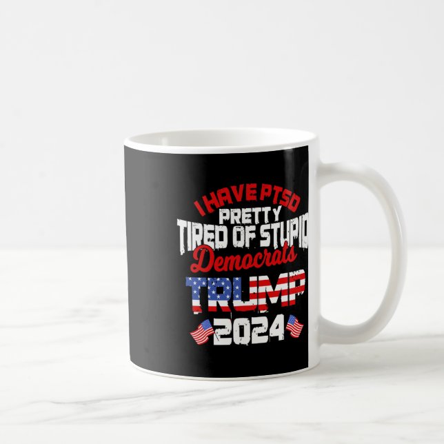Have Ptsd Pretty Tired Of Stupid Democrats Trump 2 Coffee Mug (Right)