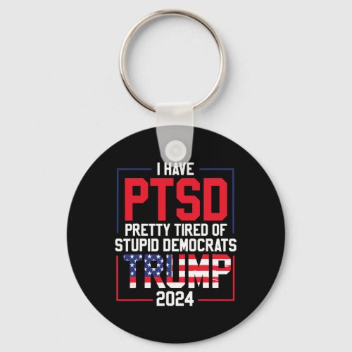 Have Ptsd Pretty Tired Of Stupid Democrats Trump 2 Keychain