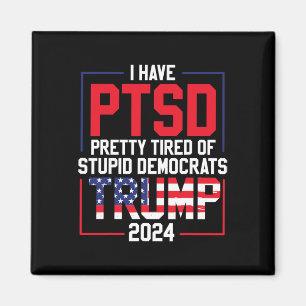 Have Ptsd Pretty Tired Of Stupid Democrats Trump 2 Magnet