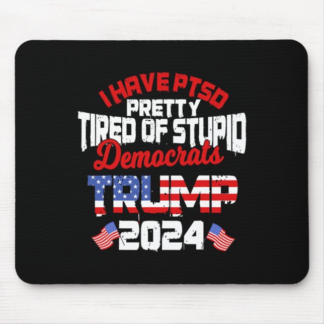 Have Ptsd Pretty Tired Of Stupid Democrats Trump 2 Mouse Pad (Front)