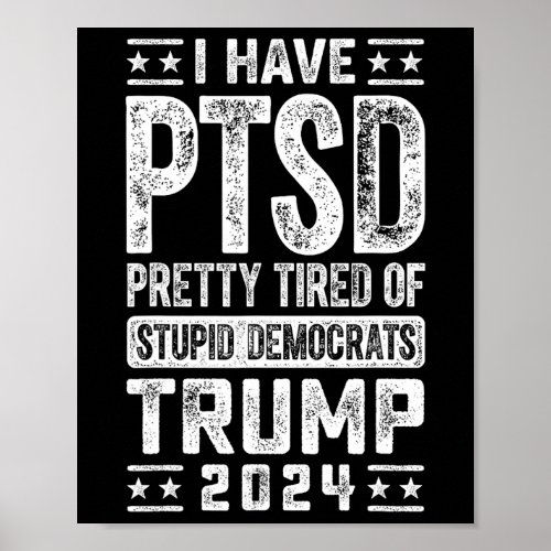 Have Ptsd Pretty Tired Of Stupid Democrats Trump 2 Poster