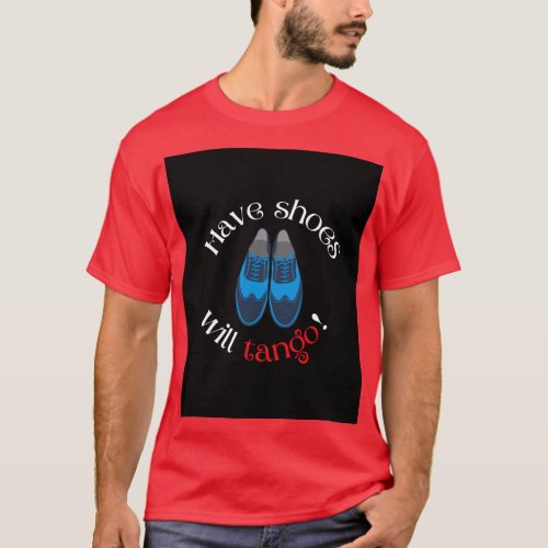 Have Shoes Will Tango Mens Tango Shoes T_Shirt