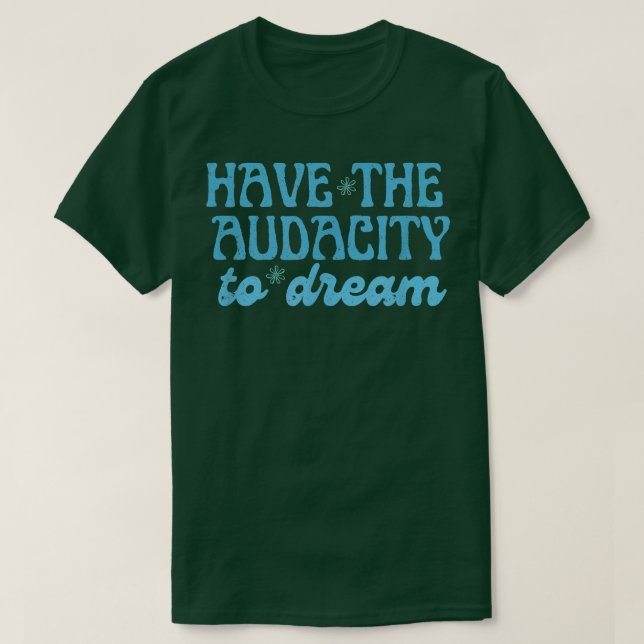 Have The Audacity To Dream - Motivation, Work Hard T-Shirt (Design Front)