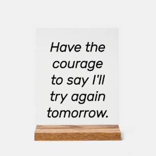 Have The Courage Acrylic Sign