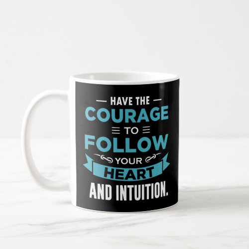 Have The Courage Motivational Quote Inspirational Coffee Mug