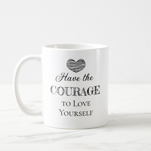 Have the Courage to Love Yourself  Personalized Coffee Mug