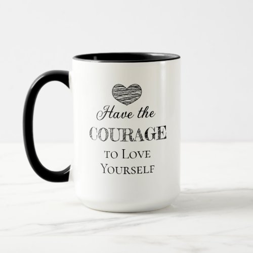 Have the Courage to Love Yourself  Personalized Mug