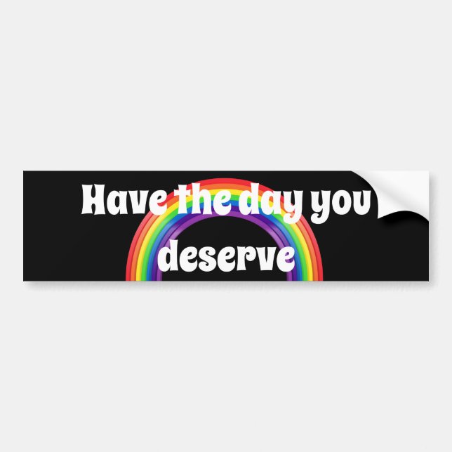 Have the day you deserve bumper sticker  (Front)