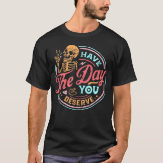 Have The Day You Deserve Color Distressed T-Shirt