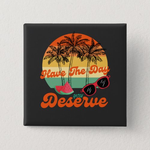 Have The Day You Deserve Cool Motivational Quote  Button