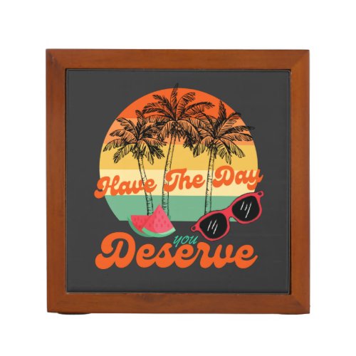 Have The Day You Deserve Cool Motivational Quote  Desk Organizer