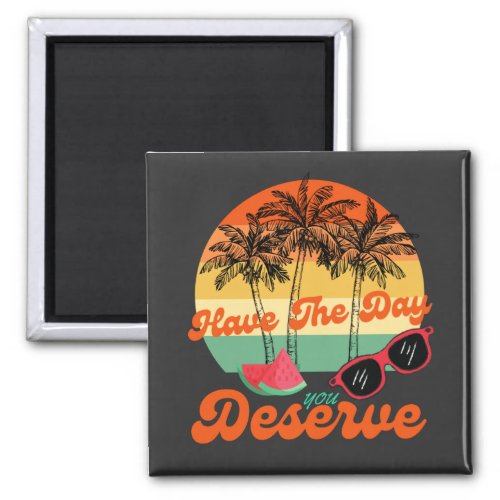 Have The Day You Deserve Cool Motivational Quote  Magnet