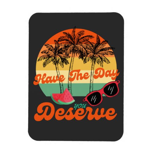 Have The Day You Deserve Cool Motivational Quote  Magnet