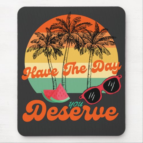 Have The Day You Deserve Cool Motivational Quote  Mouse Pad