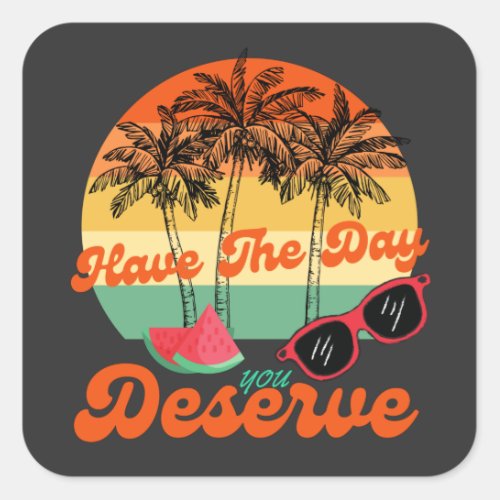 Have The Day You Deserve Cool Motivational Quote  Square Sticker