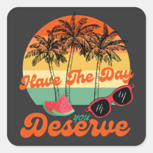 Have The Day You Deserve Cool Motivational Quote Square Sticker
