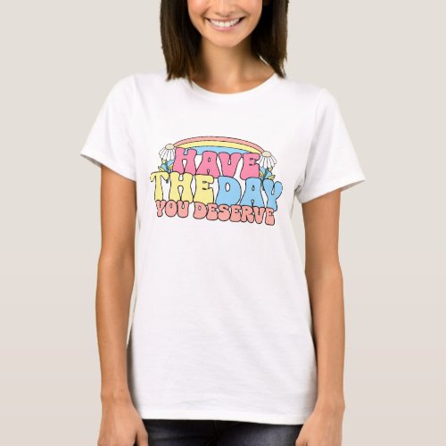 Have The Day You Deserve daisy retro groovy T_Shirt