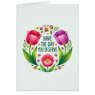 Have the Day You Deserve - Floral Cards