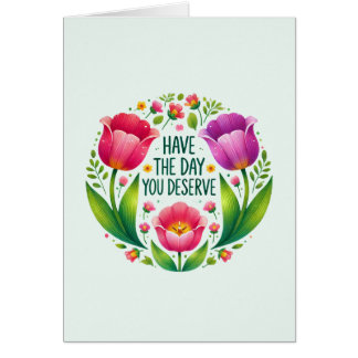Have the Day You Deserve - Floral Cards