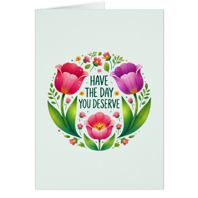 Have the Day You Deserve - Floral  Cards (Front)
