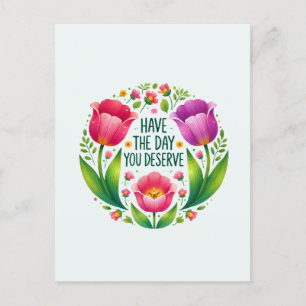Have the Day You Deserve - Floral Postcard