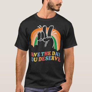Have the Day You Deserve Funny Sarcastic Motivatio T-Shirt