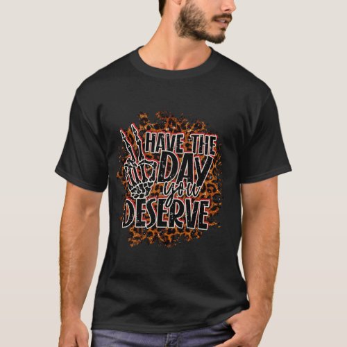 Have The Day You Deserve  Funny Skeleton Peace T_Shirt