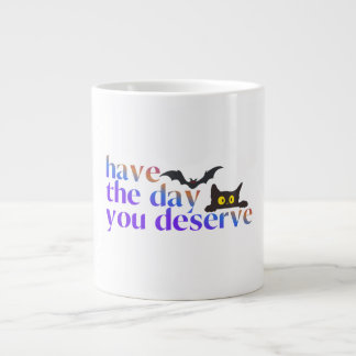 Have the Day You Deserve Halloween Treat Giant Coffee Mug