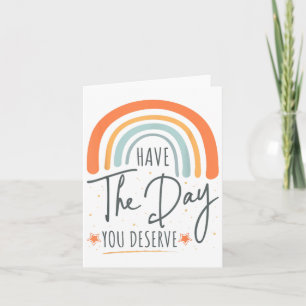 Have The Day You Deserve Motivation Insrational  Card
