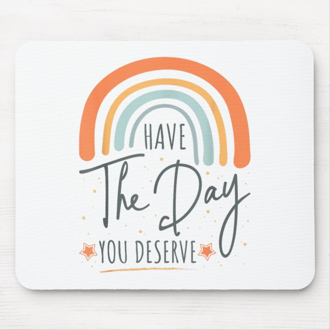 Have The Day You Deserve Motivation Insrational  Mouse Pad (Front)