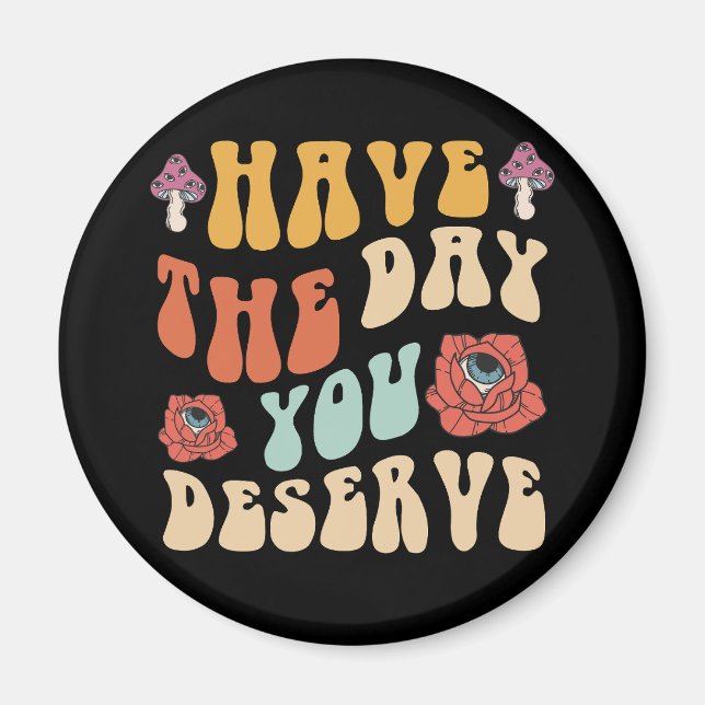 Have The Day You Deserve Motivational Magnet (Front)