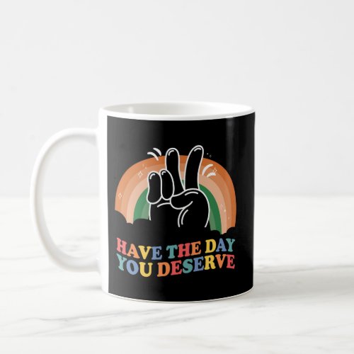 Have The Day You Deserve Motivational Quote Coffee Mug