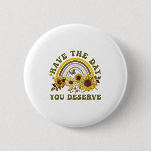 Have The Day You Deserve Motivational Quote Men Wo Button