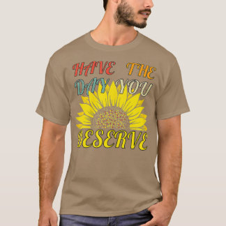 Have the Day You Deserve Motivational Saying Cool  T-Shirt