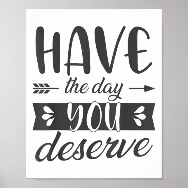 Have The Day You Deserve Motivational Saying  Poster (Front)