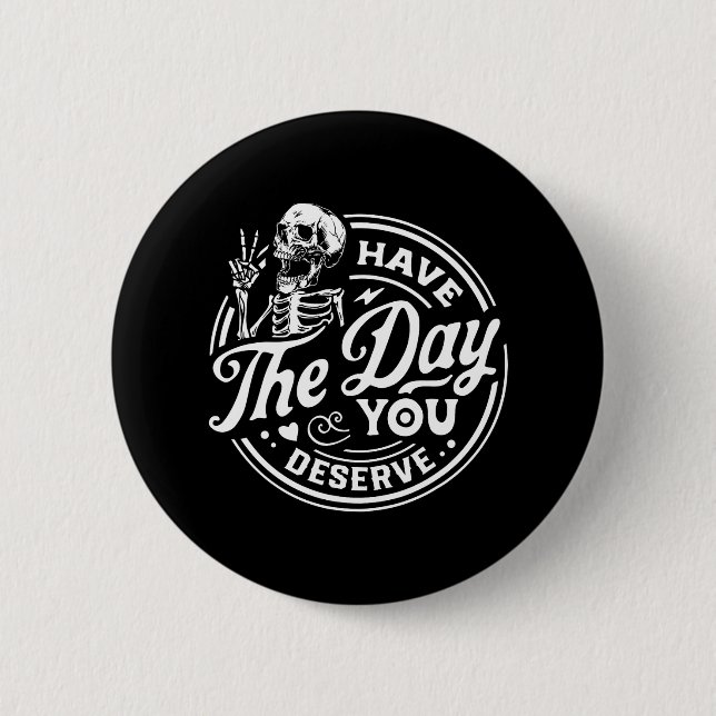 Have The Day You Deserve Motivational Skeleton Button (Front)