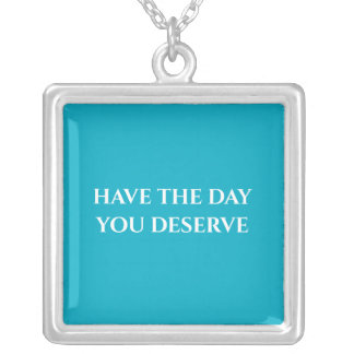 Have The Day You Deserve Necklace